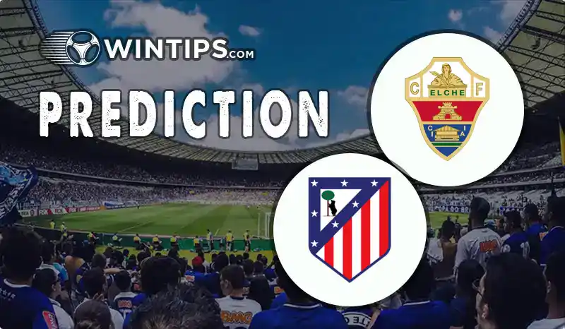 Elche vs Atletico Madrid Predictions
